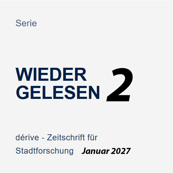 Serie Wiedergelesen zu wichtigen Werken der Städtebau-, Stadt- und Architekturtheorie in dérive - Zeitschrift für Stadtforschung ab Heft 106, Nr. 2